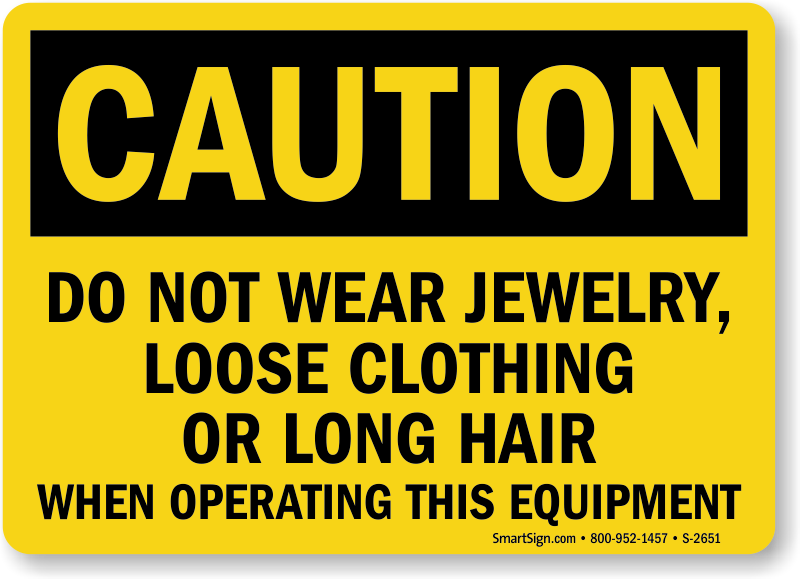Avoid accidents - make sure that everyone knows not to wear loose items  around the dangerous equipment. - safety signs hazard jewelry clothing hair